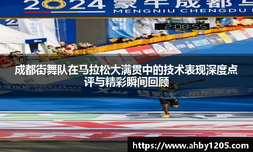 成都街舞队在马拉松大满贯中的技术表现深度点评与精彩瞬间回顾