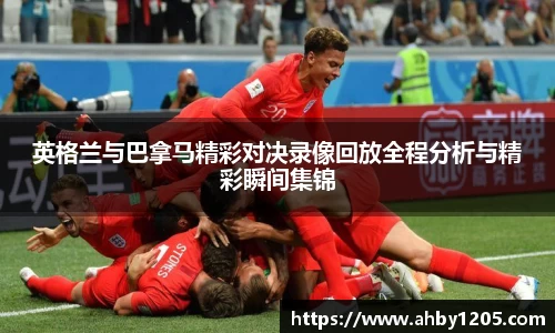 英格兰与巴拿马精彩对决录像回放全程分析与精彩瞬间集锦