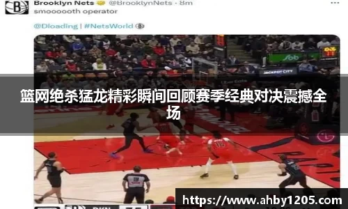篮网绝杀猛龙精彩瞬间回顾赛季经典对决震撼全场